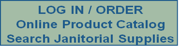 LOG IN / ORDER
Online Product Catalog
Search Janitorial Supplies